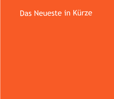 Das Neueste in Kürze